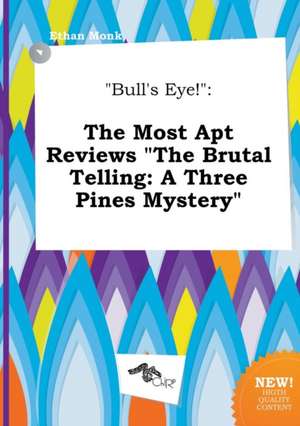 Bull's Eye!: The Most Apt Reviews the Brutal Telling: A Three Pines Mystery de Ethan Monk