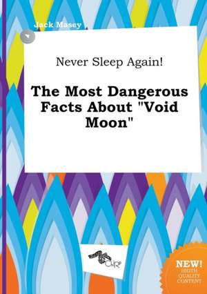 Never Sleep Again! the Most Dangerous Facts about Void Moon de Jack Masey