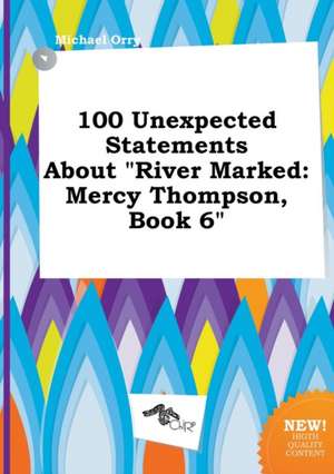 100 Unexpected Statements about River Marked: Mercy Thompson, Book 6 de Michael Orry