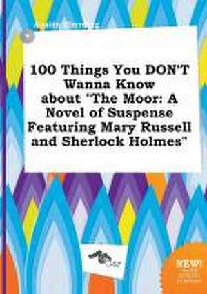 100 Things You Don't Wanna Know about the Moor: A Novel of Suspense Featuring Mary Russell and Sherlock Holmes de Austin Eberding