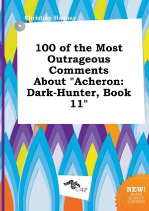 100 of the Most Outrageous Comments about Acheron: Dark-Hunter, Book 11 de Christian Hannay