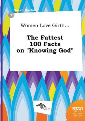 Women Love Girth... the Fattest 100 Facts on Knowing God de Sarah Hacker