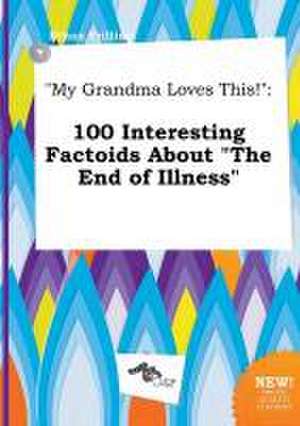 My Grandma Loves This!: 100 Interesting Factoids about the End of Illness de Ethan Frilling