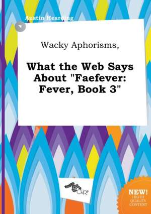 Wacky Aphorisms, What the Web Says about Faefever: Fever, Book 3 de Austin Hearding