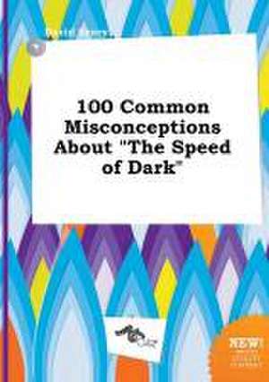 100 Common Misconceptions about the Speed of Dark de David Scory