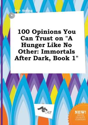 100 Opinions You Can Trust on a Hunger Like No Other: Immortals After Dark, Book 1 de Leo Arring