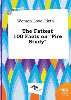 Women Love Girth... the Fattest 100 Facts on Fire Study de Joseph Burring