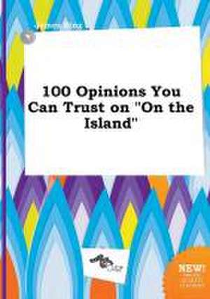 100 Opinions You Can Trust on on the Island de James Bing