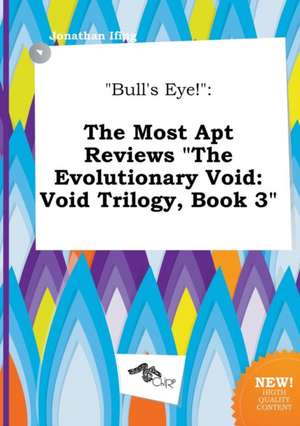 Bull's Eye!: The Most Apt Reviews the Evolutionary Void: Void Trilogy, Book 3 de Jonathan Ifing