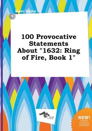 100 Provocative Statements about 1632: Ring of Fire, Book 1 de Isaac Kemp