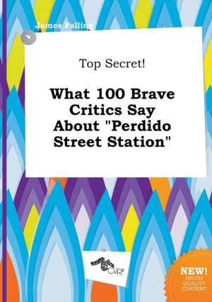 Top Secret! What 100 Brave Critics Say about Perdido Street Station de James Palling