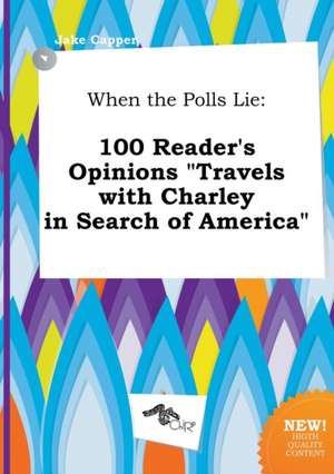 When the Polls Lie: 100 Reader's Opinions Travels with Charley in Search of America de Jake Capper