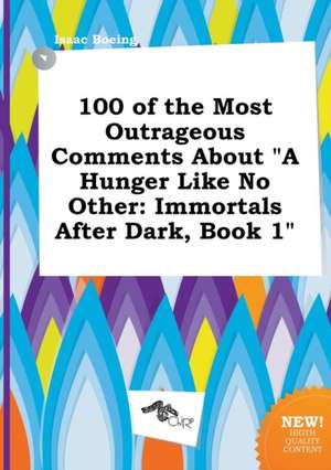 100 of the Most Outrageous Comments about a Hunger Like No Other: Immortals After Dark, Book 1 de Isaac Boeing