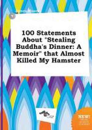 100 Statements about Stealing Buddha's Dinner: A Memoir That Almost Killed My Hamster de James Maxey