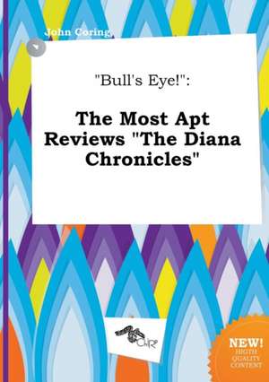 Bull's Eye!: The Most Apt Reviews the Diana Chronicles de John Coring