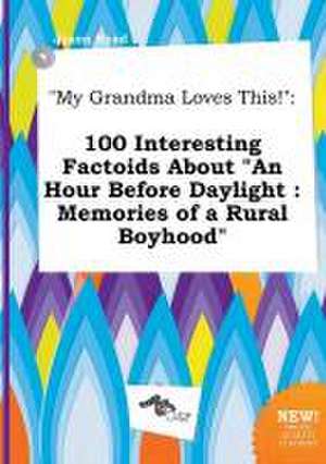 My Grandma Loves This!: 100 Interesting Factoids about an Hour Before Daylight: Memories of a Rural Boyhood de Jason Read