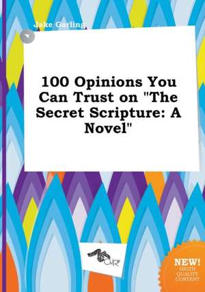 100 Opinions You Can Trust on the Secret Scripture de Jake Garling