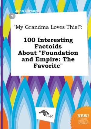 My Grandma Loves This!: 100 Interesting Factoids about Foundation and Empire: The Favorite de John Strong