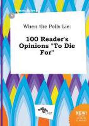 When the Polls Lie: 100 Reader's Opinions to Die for de James Silver