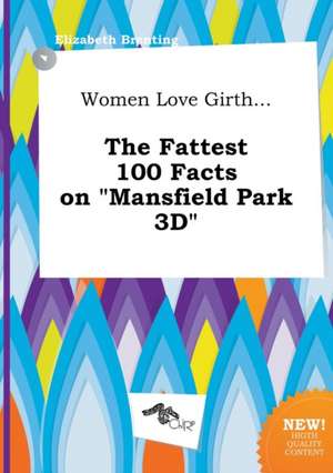 Women Love Girth... the Fattest 100 Facts on Mansfield Park 3D de Elizabeth Brenting