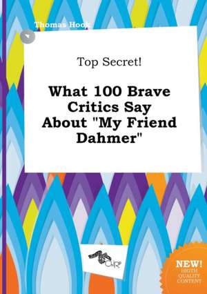 Top Secret! What 100 Brave Critics Say about My Friend Dahmer de Thomas Hook