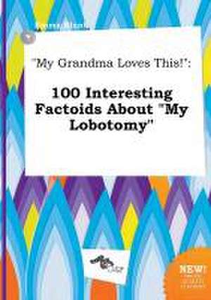 My Grandma Loves This!: 100 Interesting Factoids about My Lobotomy de Emma Blunt