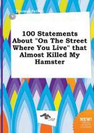 100 Statements about on the Street Where You Live That Almost Killed My Hamster de Thomas Palling