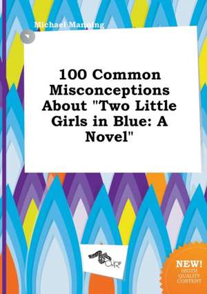 100 Common Misconceptions about Two Little Girls in Blue de Michael Manning