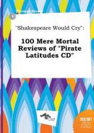 Shakespeare Would Cry: 100 Mere Mortal Reviews of Pirate Latitudes CD de Thomas Maxey