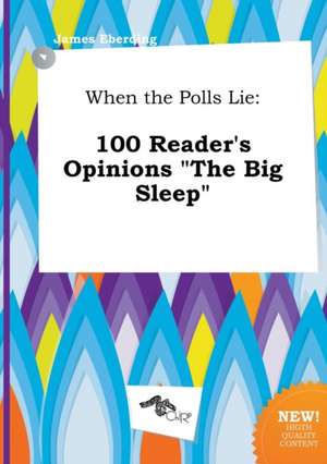 When the Polls Lie: 100 Reader's Opinions the Big Sleep de James Eberding