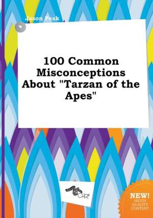 100 Common Misconceptions about Tarzan of the Apes de Jason Peak