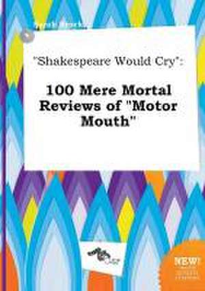 Shakespeare Would Cry: 100 Mere Mortal Reviews of Motor Mouth de Sarah Brock