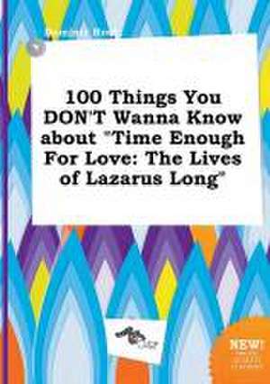 100 Things You Don't Wanna Know about Time Enough for Love: The Lives of Lazarus Long de Dominic Root