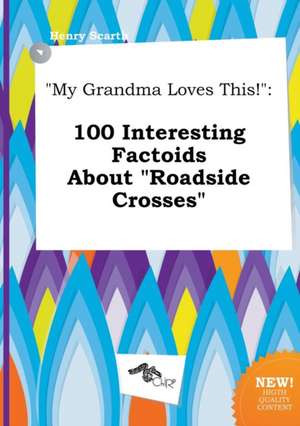 My Grandma Loves This!: 100 Interesting Factoids about Roadside Crosses de Henry Scarth