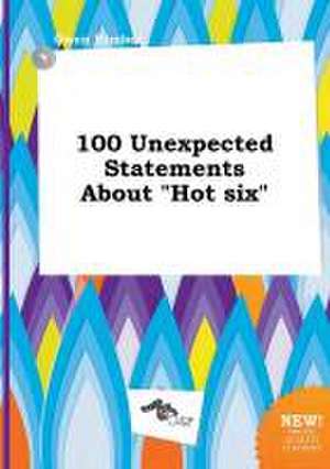 100 Unexpected Statements about Hot Six de Owen Kimber