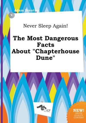 Never Sleep Again! the Most Dangerous Facts about Chapterhouse Dune de Adam Brenting