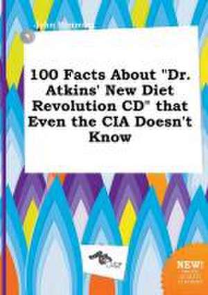 100 Facts about Dr. Atkins' New Diet Revolution CD That Even the CIA Doesn't Know de John Rimming