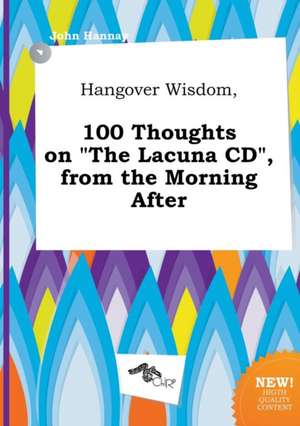 Hangover Wisdom, 100 Thoughts on the Lacuna CD, from the Morning After de John Hannay