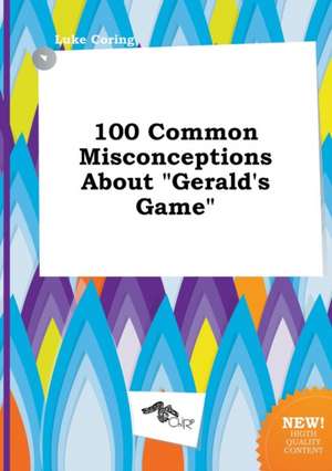 100 Common Misconceptions about Gerald's Game de Luke Coring