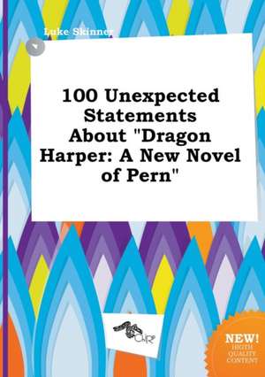 100 Unexpected Statements about Dragon Harper: A New Novel of Pern de Luke Skinner