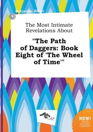 The Most Intimate Revelations about the Path of Daggers: Book Eight of 'The Wheel of Time' de Benjamin Blunt