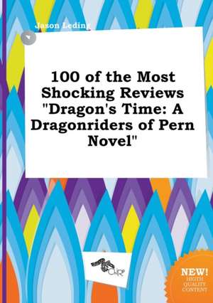 100 of the Most Shocking Reviews Dragon's Time: A Dragonriders of Pern Novel de Jason Leding