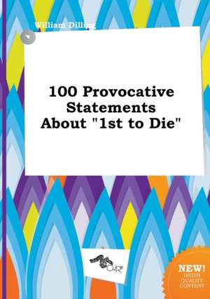 100 Provocative Statements about 1st to Die de William Dilling