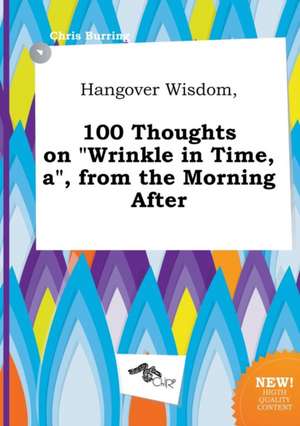 Hangover Wisdom, 100 Thoughts on Wrinkle in Time, A, from the Morning After de Chris Burring