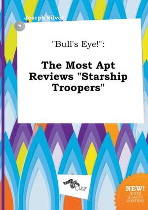 Bull's Eye!: The Most Apt Reviews Starship Troopers de Joseph Silver