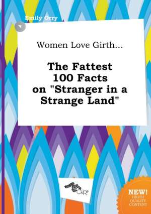 Women Love Girth... the Fattest 100 Facts on Stranger in a Strange Land de Emily Orry