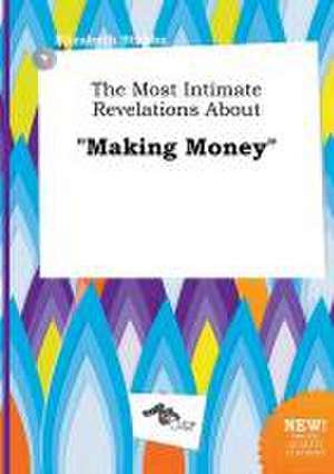 The Most Intimate Revelations about Making Money de Elizabeth Stubbs