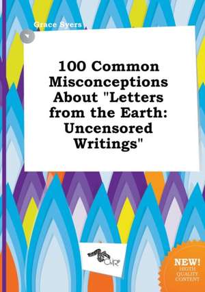 100 Common Misconceptions about Letters from the Earth: Uncensored Writings de Grace Syers