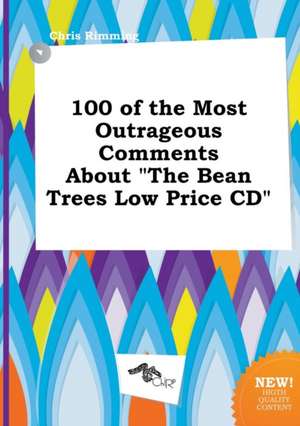 100 of the Most Outrageous Comments about the Bean Trees Low Price CD de Chris Rimming