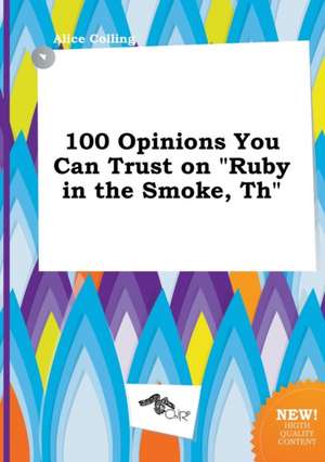 100 Opinions You Can Trust on Ruby in the Smoke, Th de Alice Colling